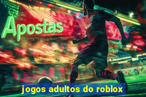 jogos adultos do roblox